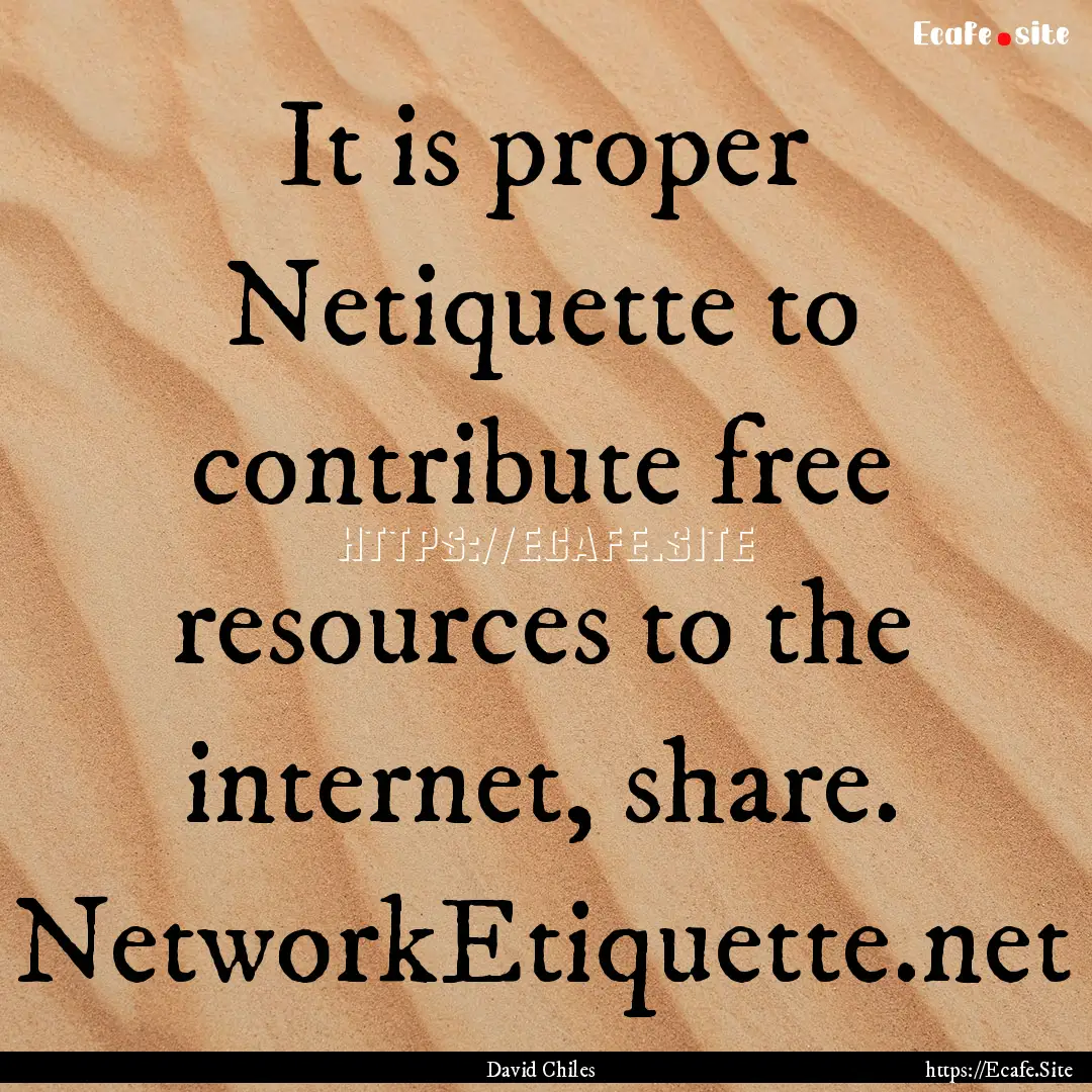 It is proper Netiquette to contribute free.... : Quote by David Chiles