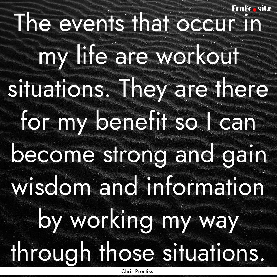 The events that occur in my life are workout.... : Quote by Chris Prentiss