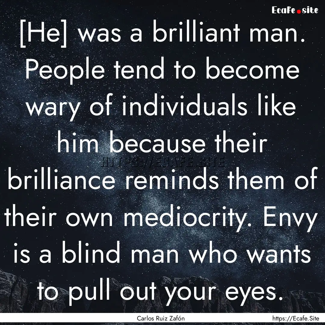 [He] was a brilliant man. People tend to.... : Quote by Carlos Ruiz Zafón