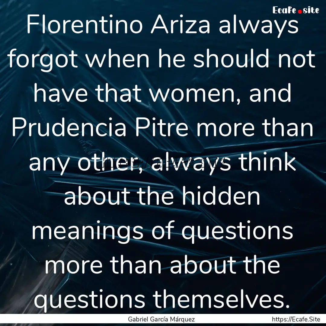 Florentino Ariza always forgot when he should.... : Quote by Gabriel García Márquez