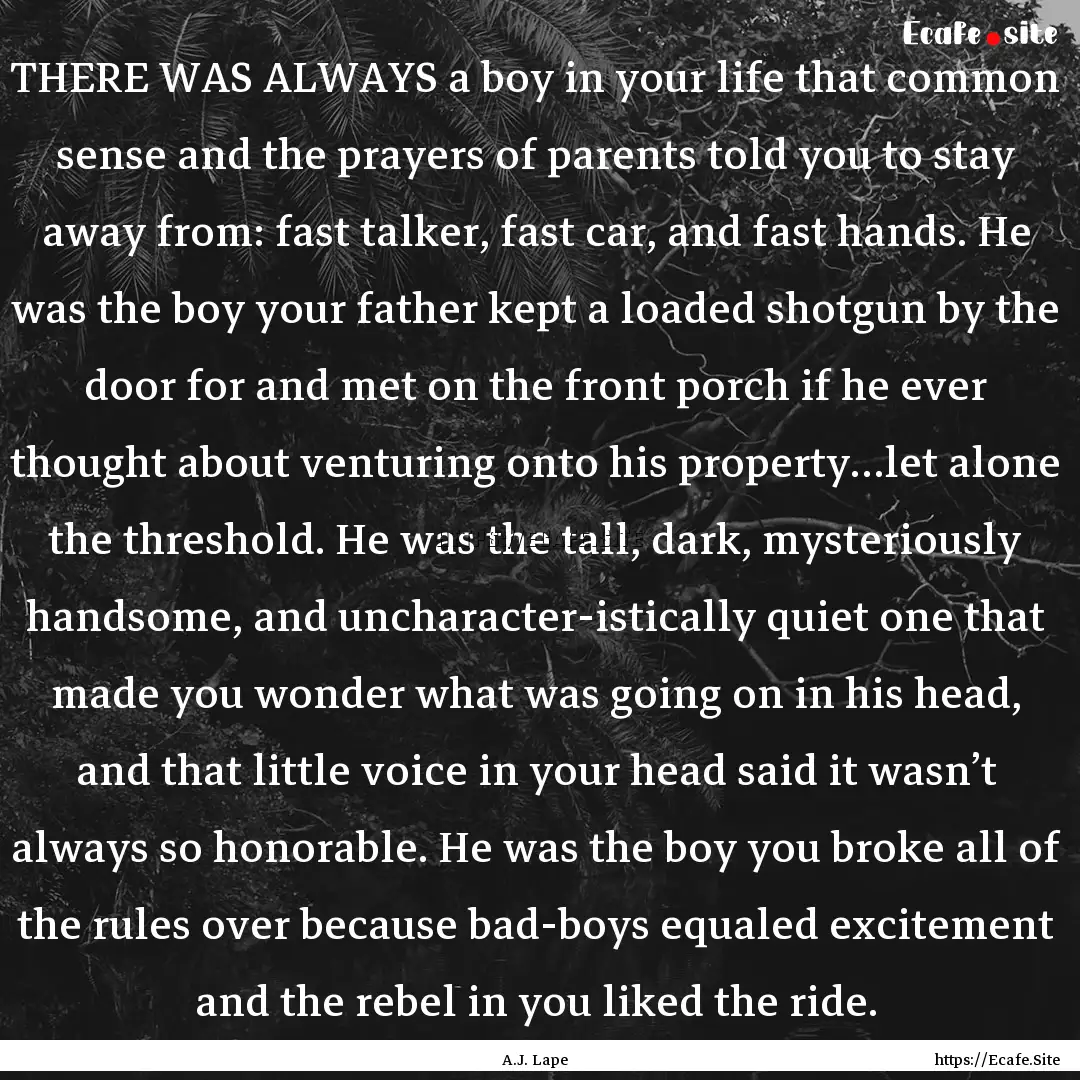 THERE WAS ALWAYS a boy in your life that.... : Quote by A.J. Lape