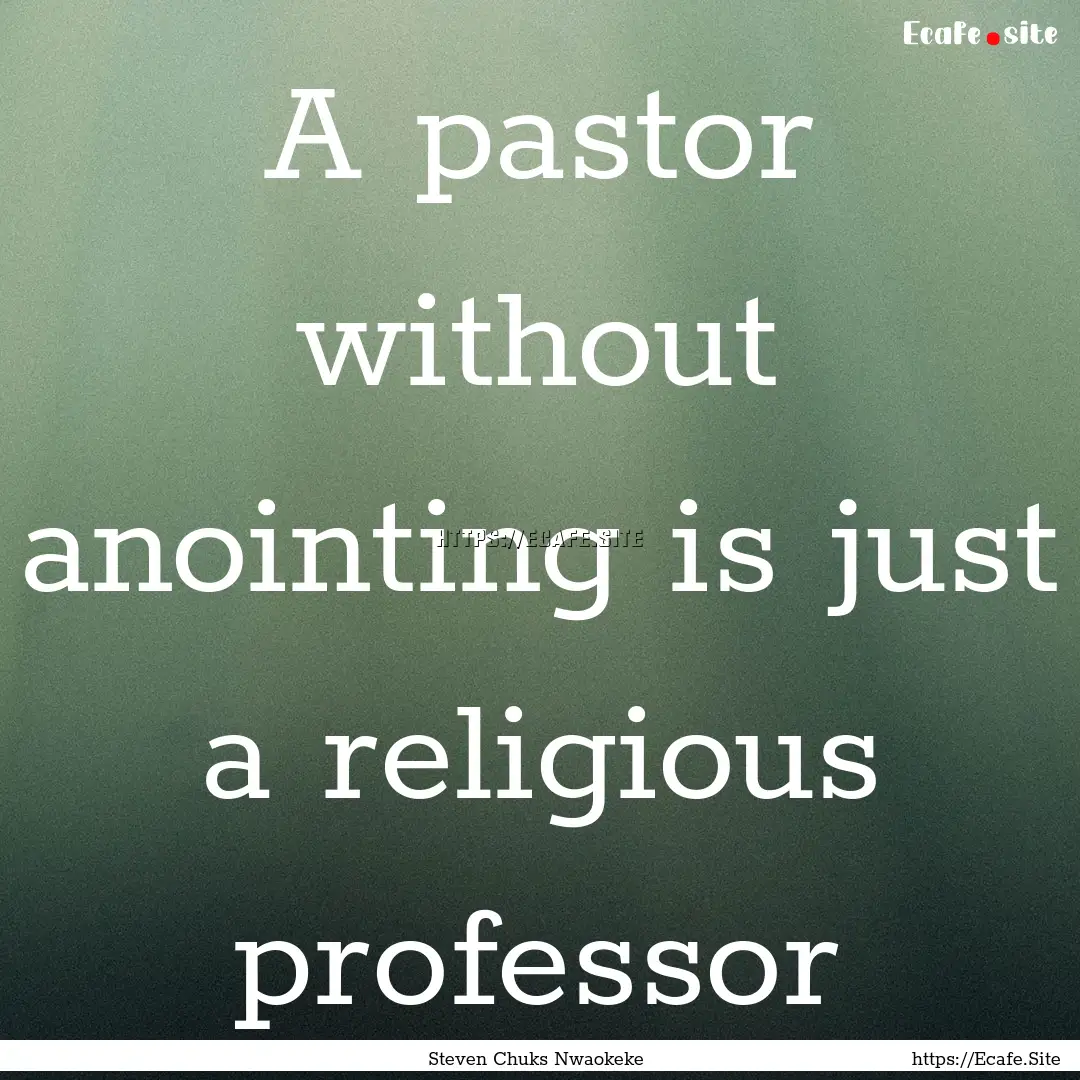 A pastor without anointing is just a religious.... : Quote by Steven Chuks Nwaokeke