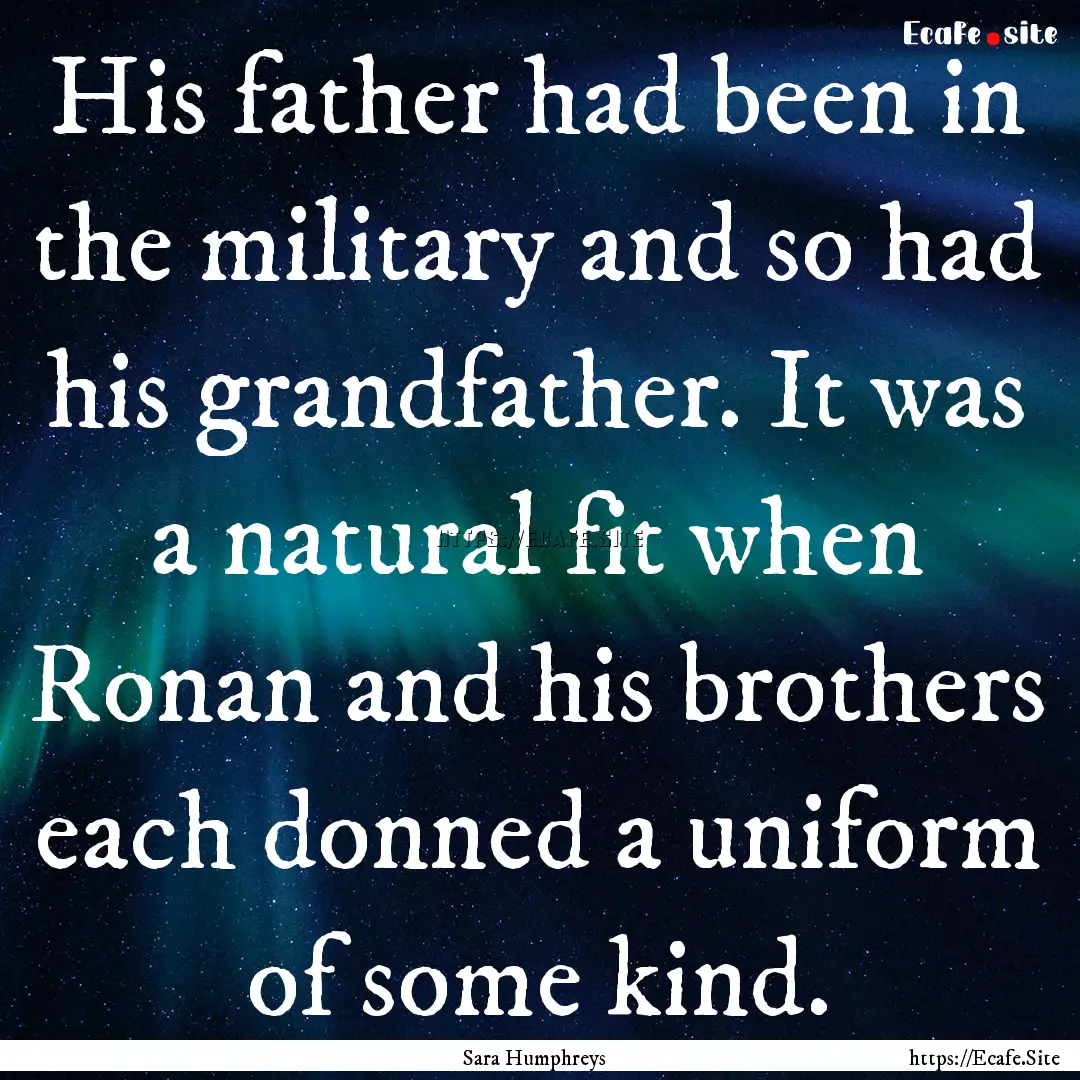 His father had been in the military and so.... : Quote by Sara Humphreys