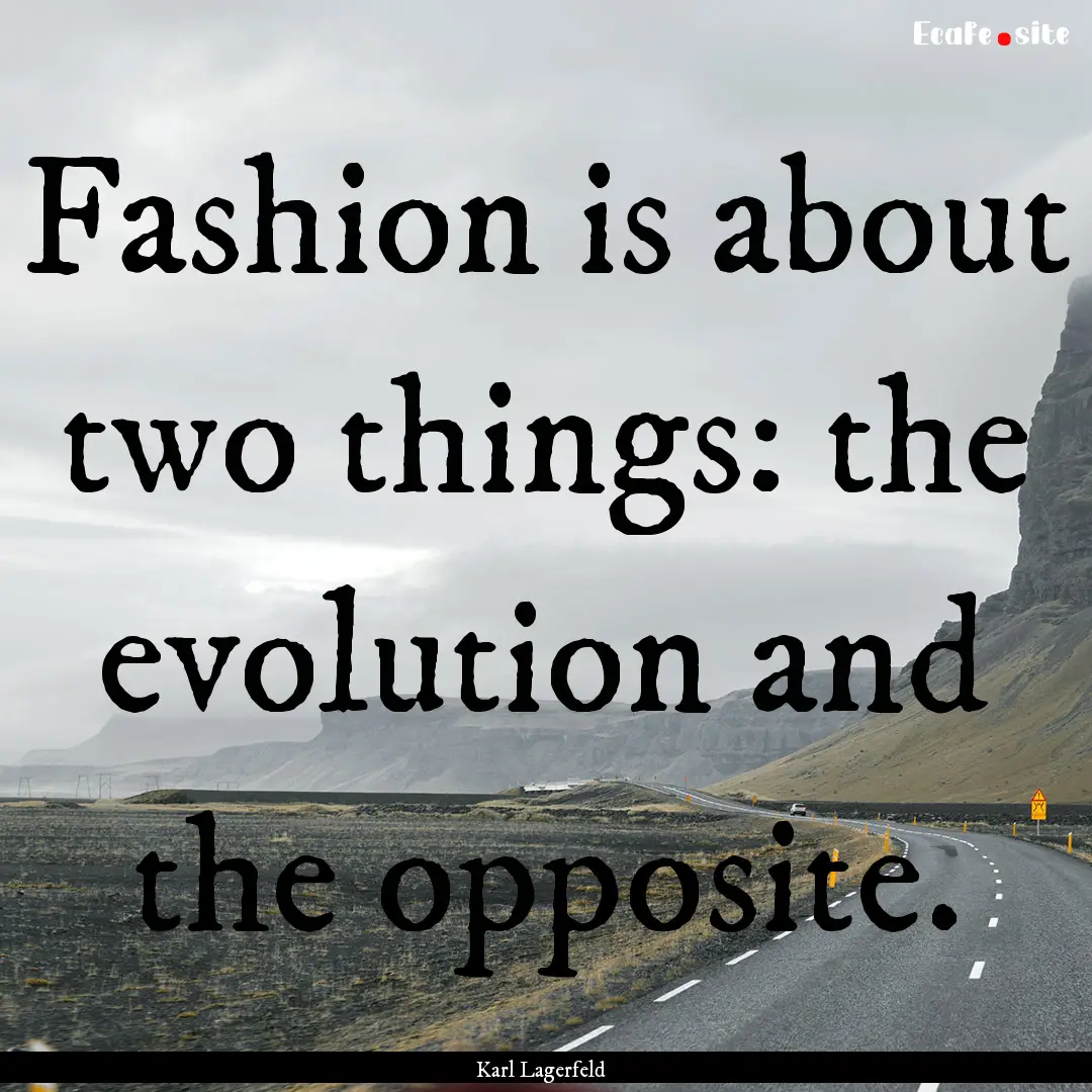 Fashion is about two things: the evolution.... : Quote by Karl Lagerfeld