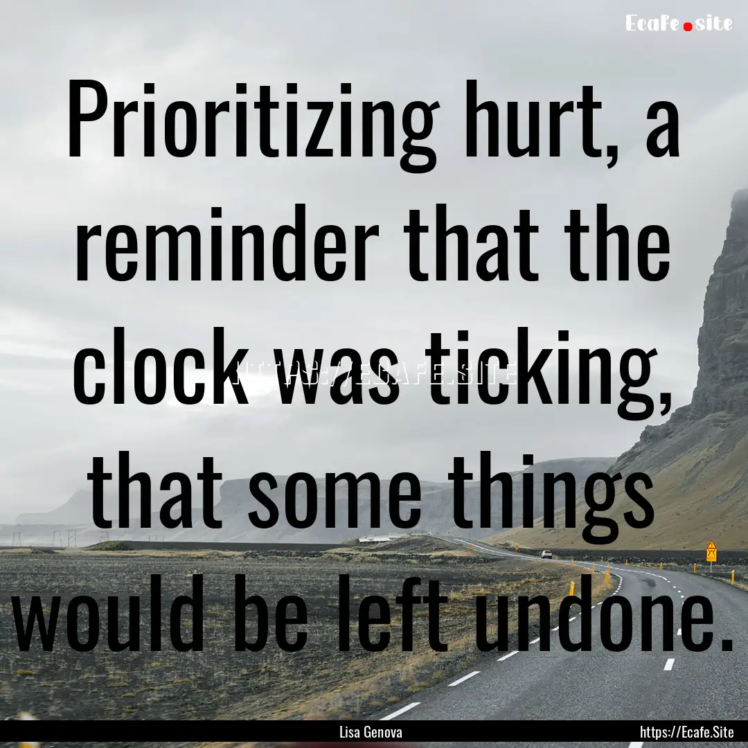 Prioritizing hurt, a reminder that the clock.... : Quote by Lisa Genova