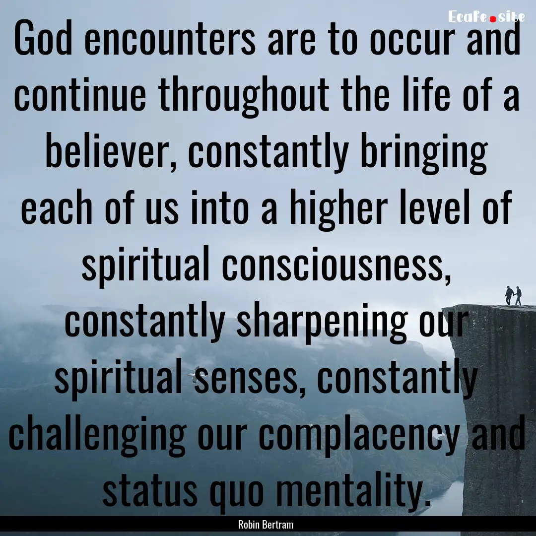 God encounters are to occur and continue.... : Quote by Robin Bertram