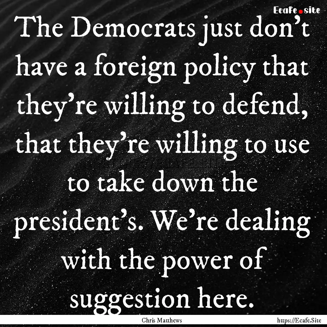 The Democrats just don't have a foreign policy.... : Quote by Chris Matthews