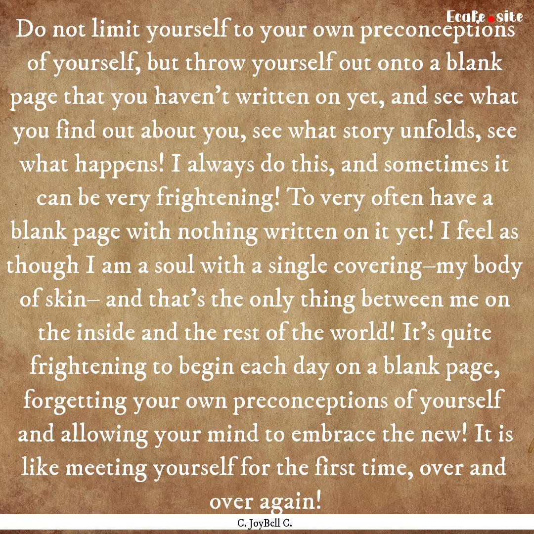 Do not limit yourself to your own preconceptions.... : Quote by C. JoyBell C.