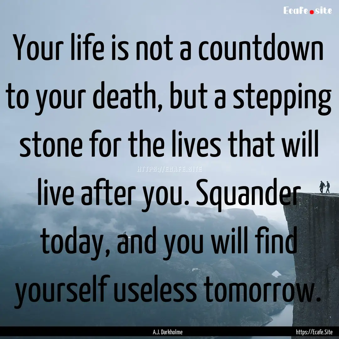 Your life is not a countdown to your death,.... : Quote by A.J. Darkholme