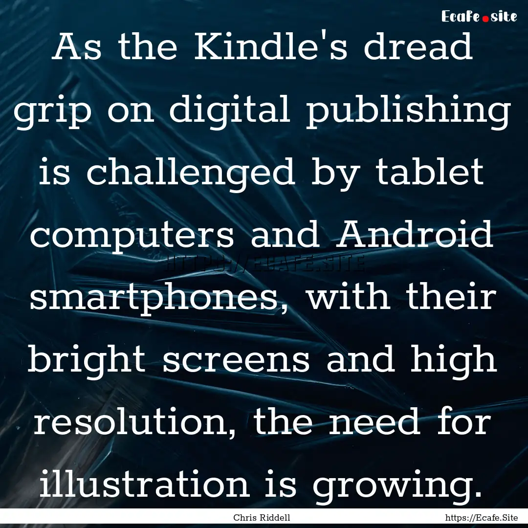 As the Kindle's dread grip on digital publishing.... : Quote by Chris Riddell