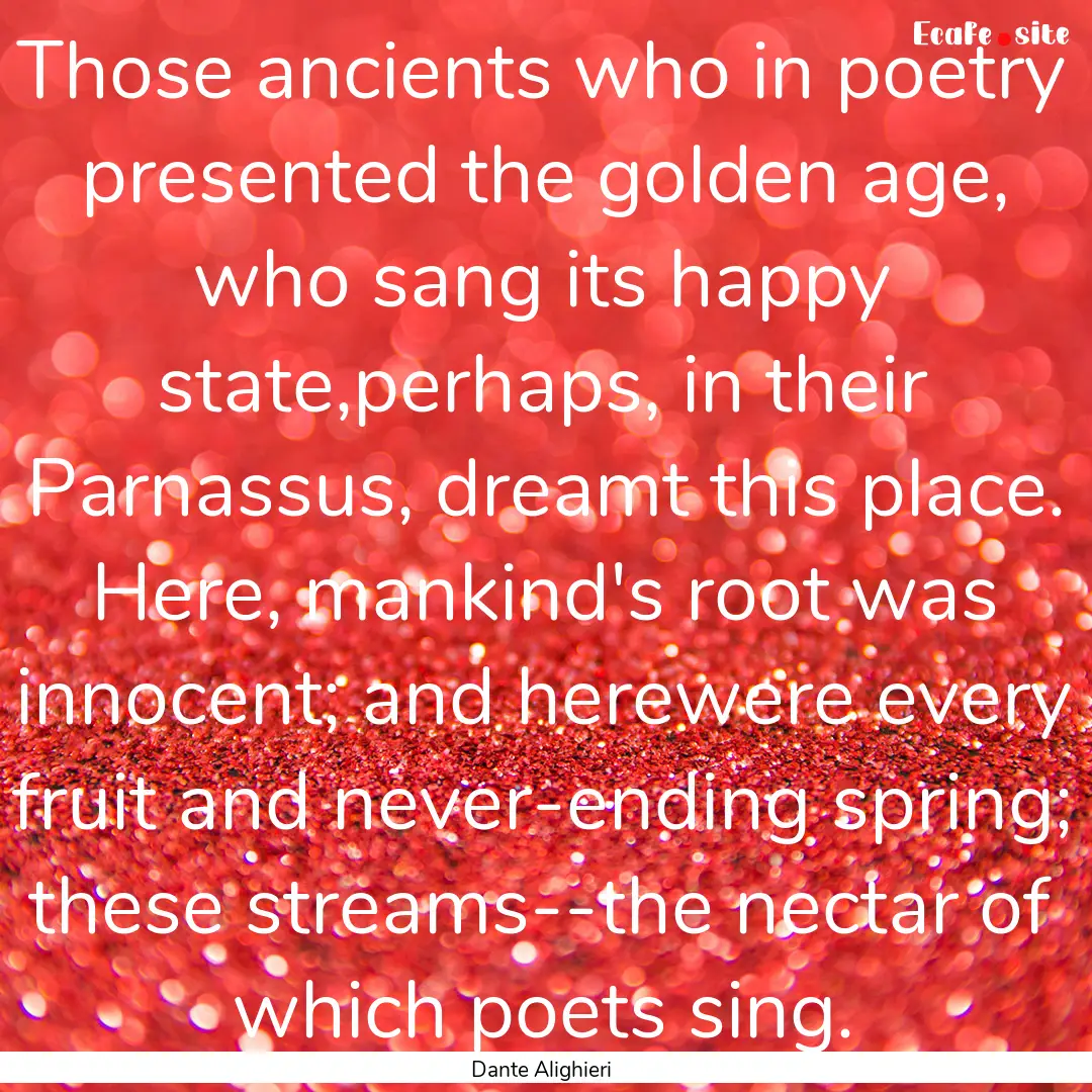 Those ancients who in poetry presented the.... : Quote by Dante Alighieri