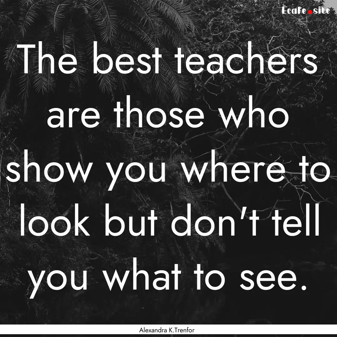 The best teachers are those who show you.... : Quote by Alexandra K.Trenfor