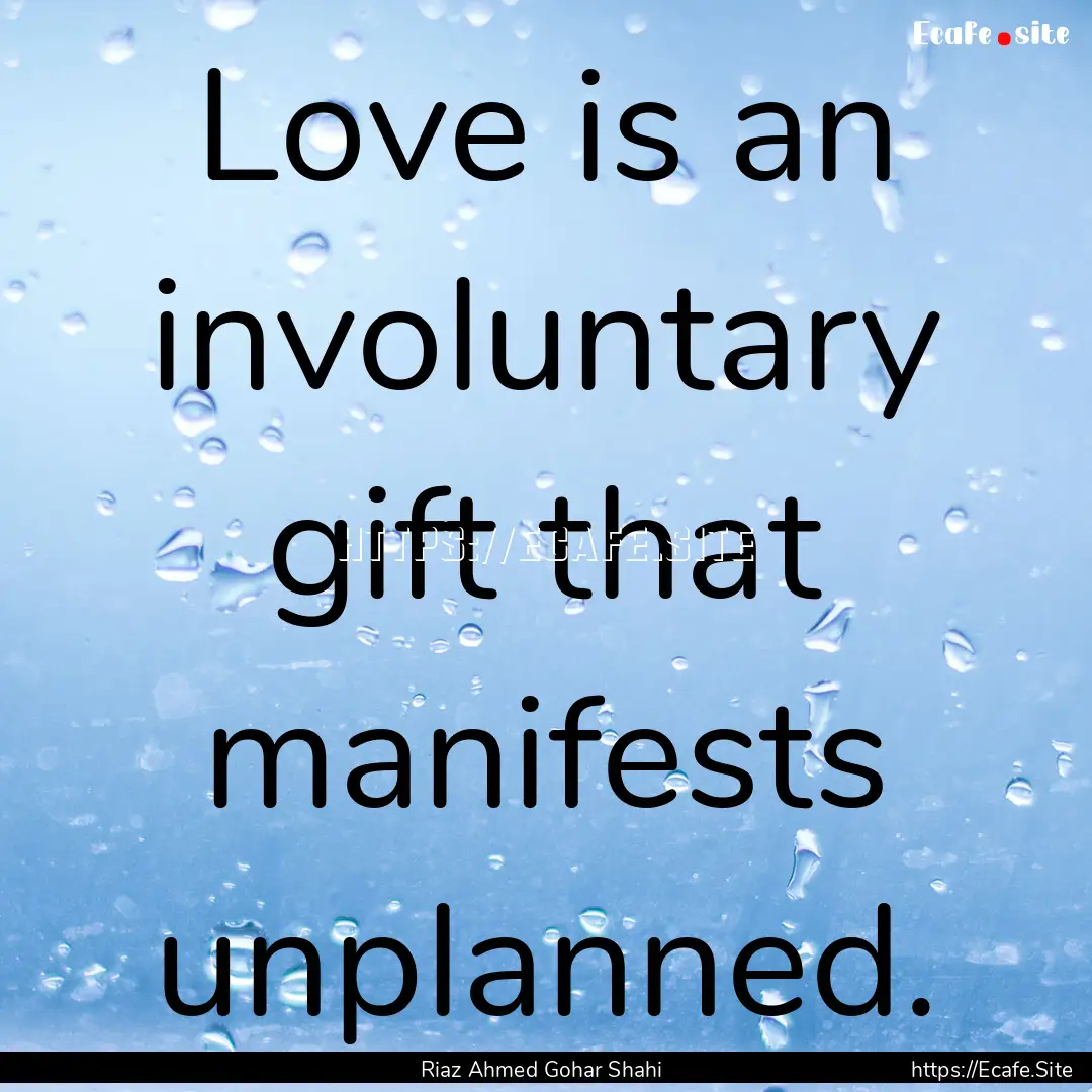 Love is an involuntary gift that manifests.... : Quote by Riaz Ahmed Gohar Shahi