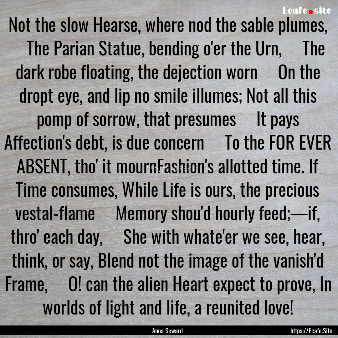 Not the slow Hearse, where nod the sable.... : Quote by Anna Seward