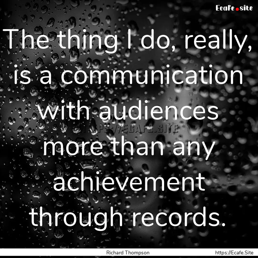 The thing I do, really, is a communication.... : Quote by Richard Thompson