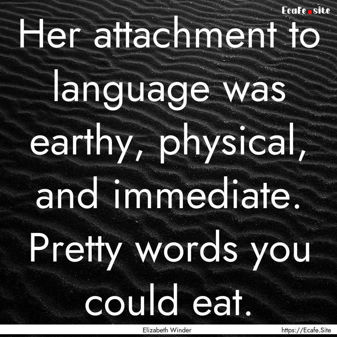 Her attachment to language was earthy, physical,.... : Quote by Elizabeth Winder