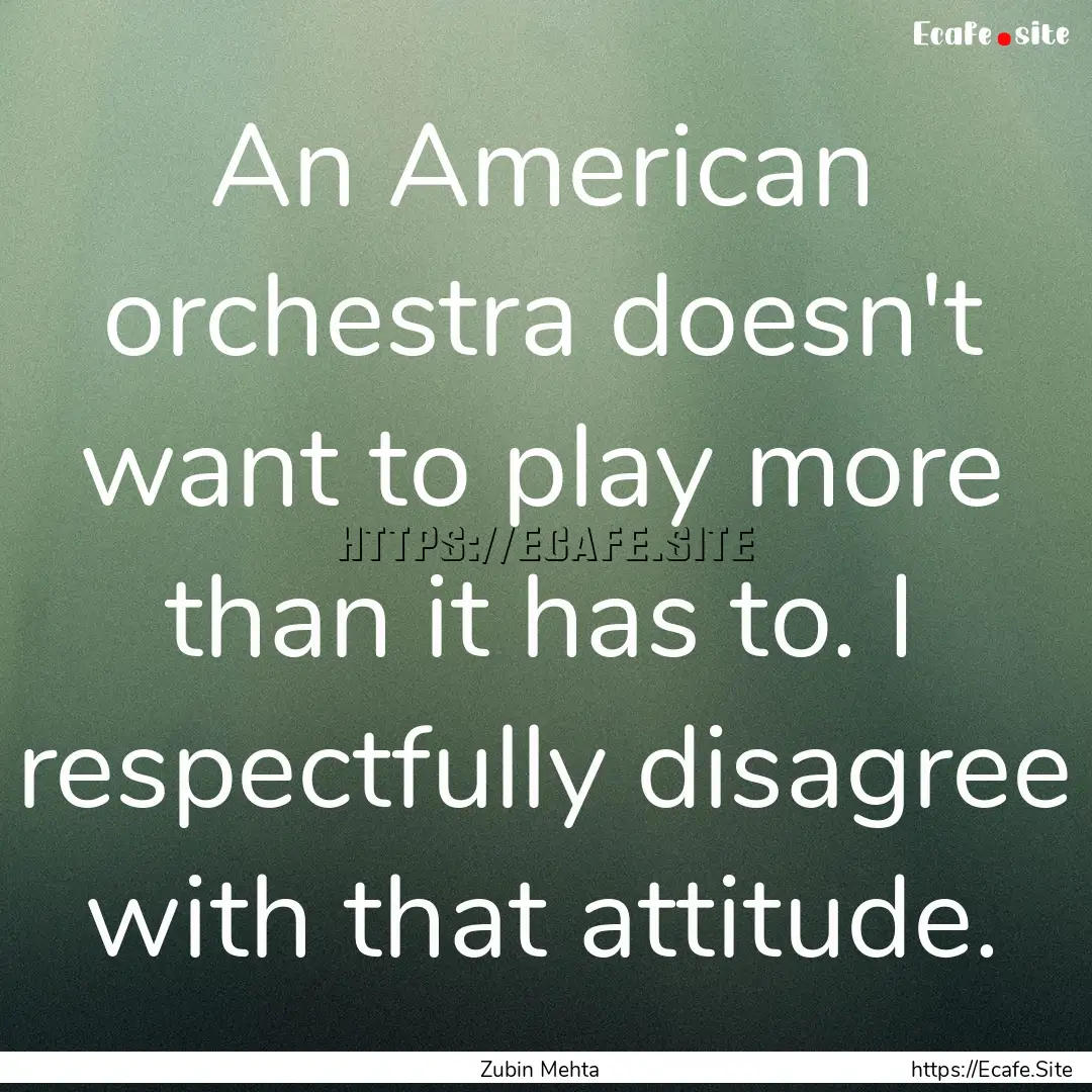 An American orchestra doesn't want to play.... : Quote by Zubin Mehta