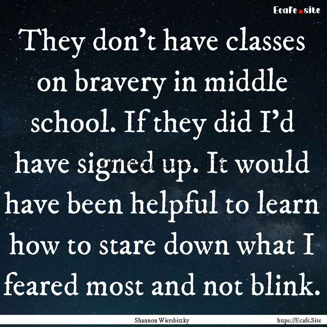 They don’t have classes on bravery in middle.... : Quote by Shannon Wiersbitzky