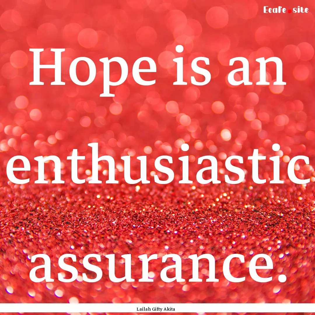 Hope is an enthusiastic assurance. : Quote by Lailah Gifty Akita