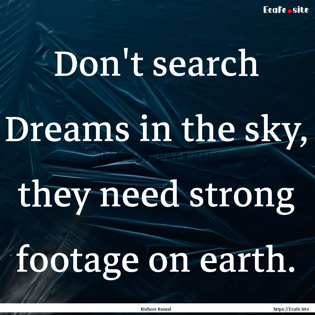 Don't search Dreams in the sky, they need.... : Quote by Kishore Bansal