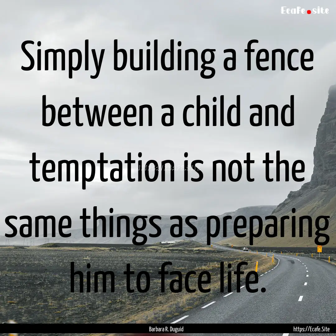 Simply building a fence between a child and.... : Quote by Barbara R. Duguid