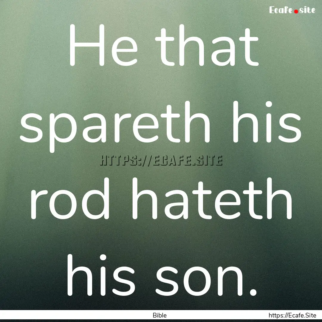 He that spareth his rod hateth his son. : Quote by Bible