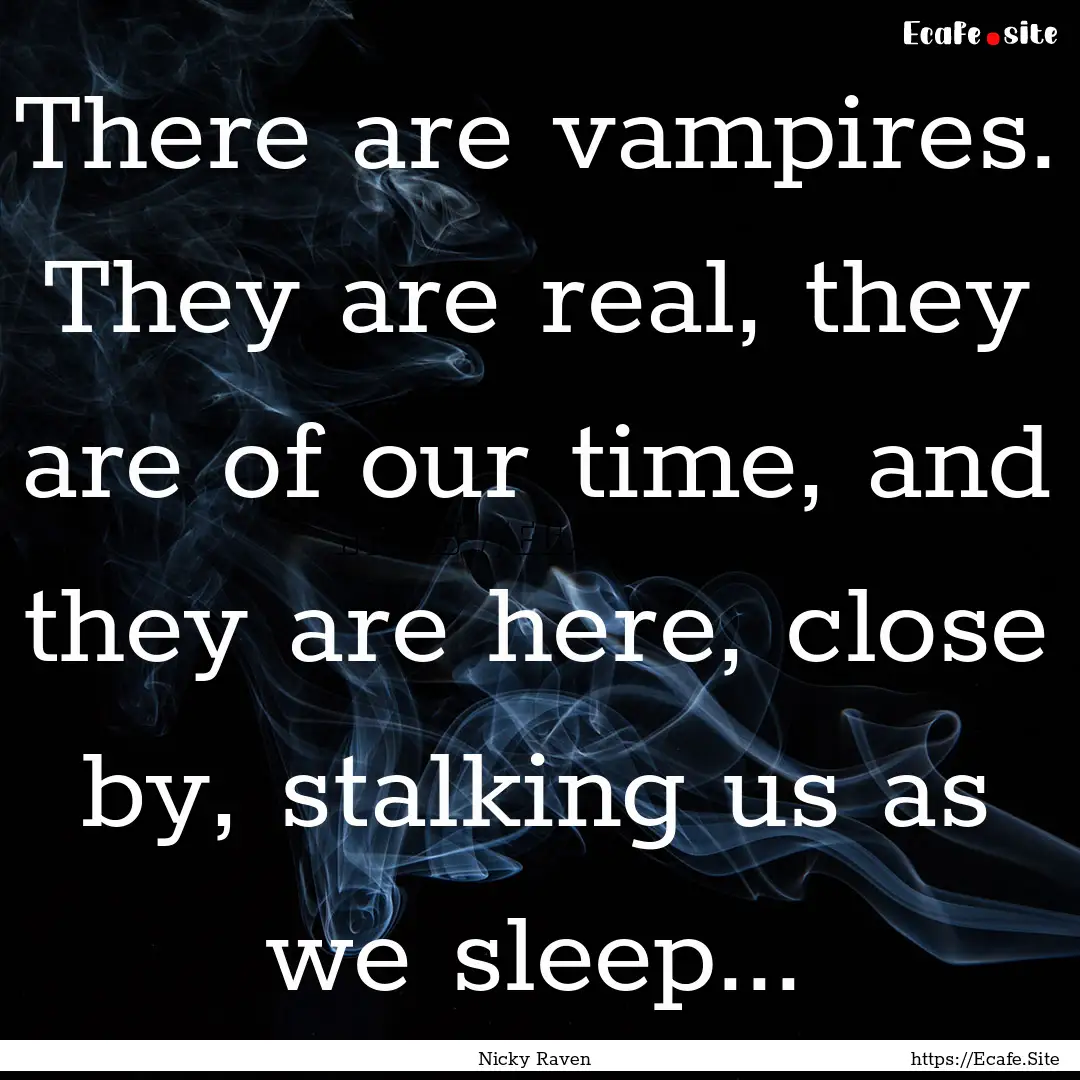 There are vampires. They are real, they are.... : Quote by Nicky Raven