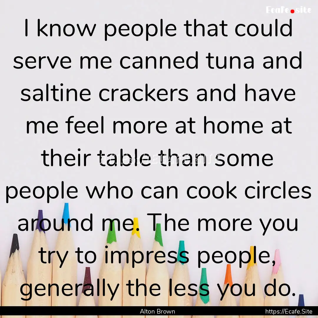 I know people that could serve me canned.... : Quote by Alton Brown