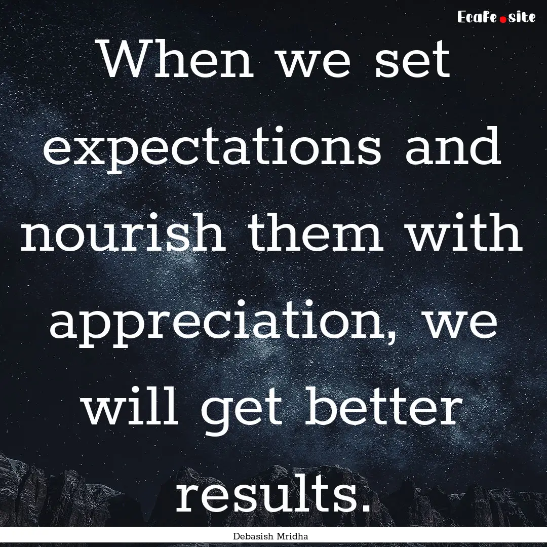 When we set expectations and nourish them.... : Quote by Debasish Mridha