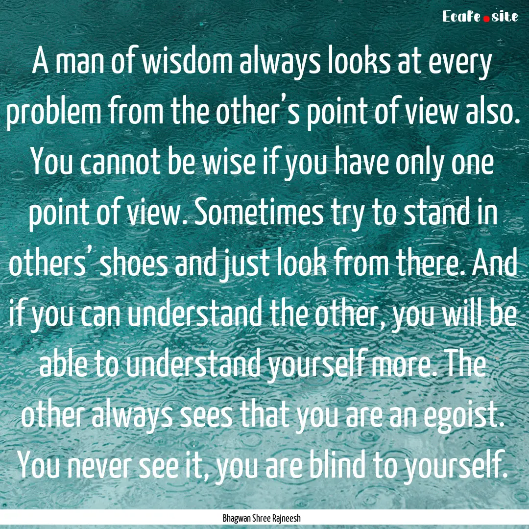 A man of wisdom always looks at every problem.... : Quote by Bhagwan Shree Rajneesh