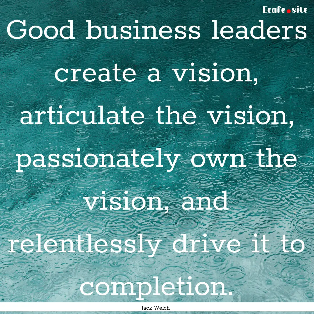 Good business leaders create a vision, articulate.... : Quote by Jack Welch