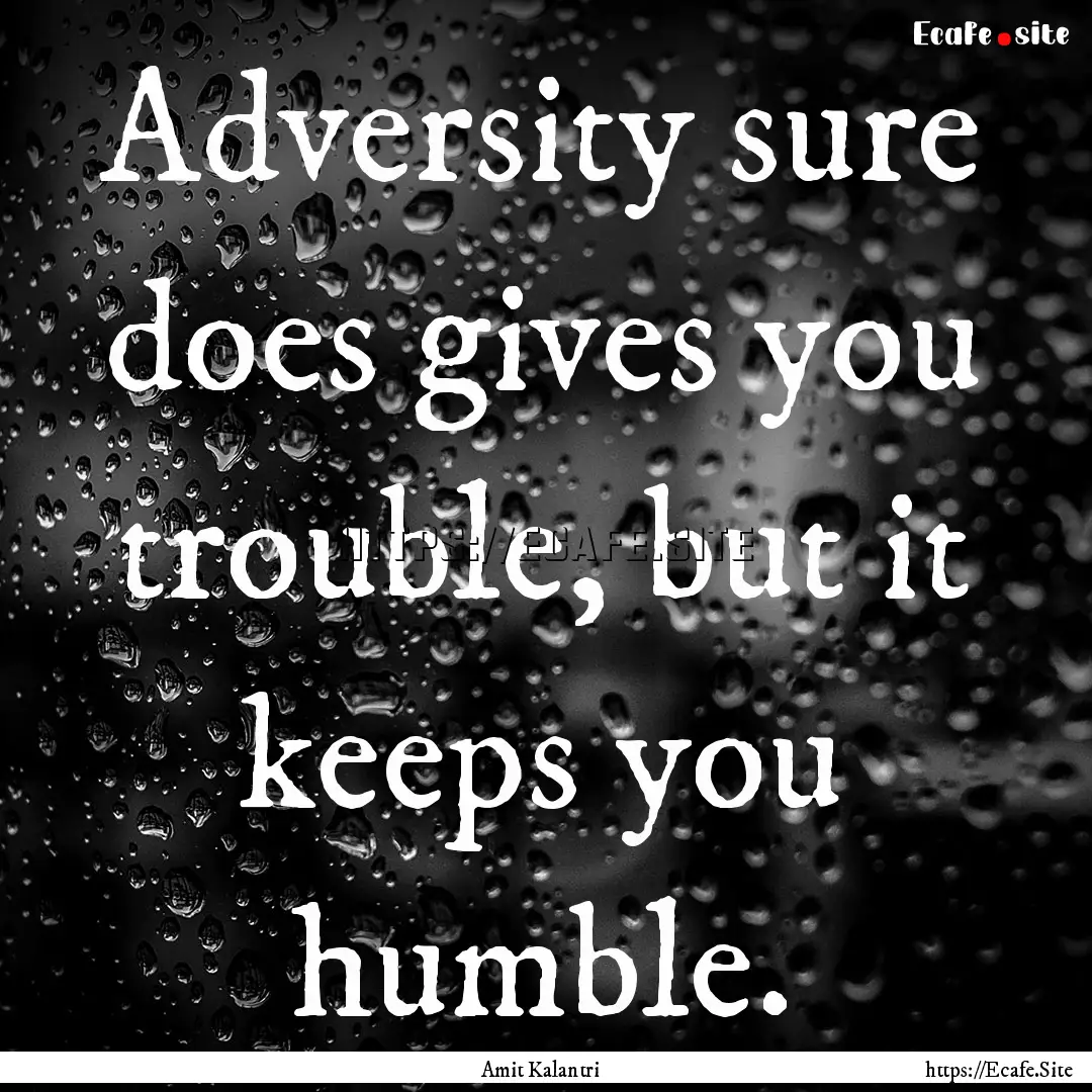 Adversity sure does gives you trouble, but.... : Quote by Amit Kalantri