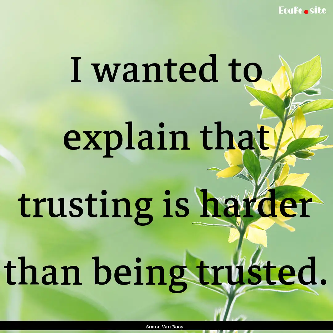 I wanted to explain that trusting is harder.... : Quote by Simon Van Booy