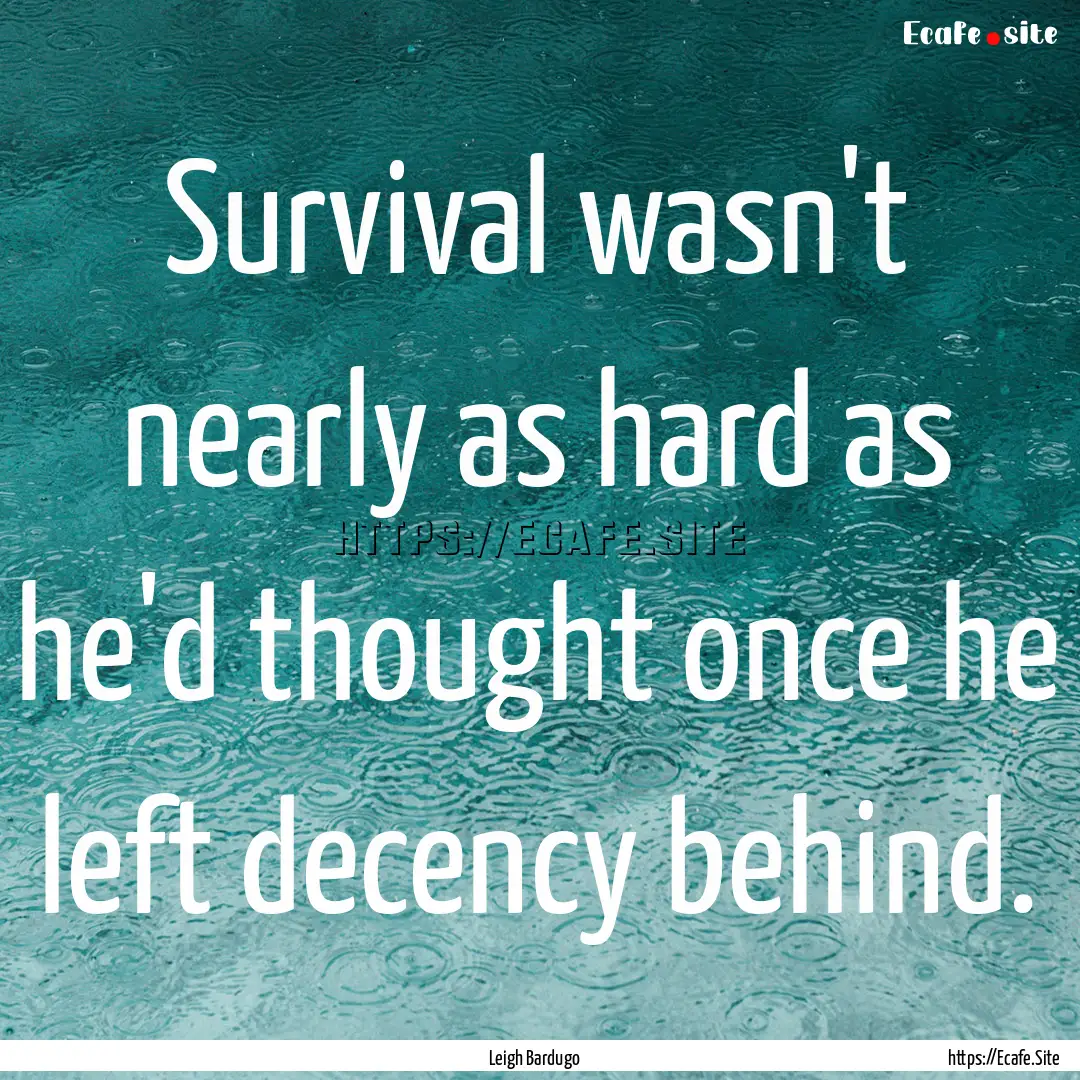 Survival wasn't nearly as hard as he'd thought.... : Quote by Leigh Bardugo