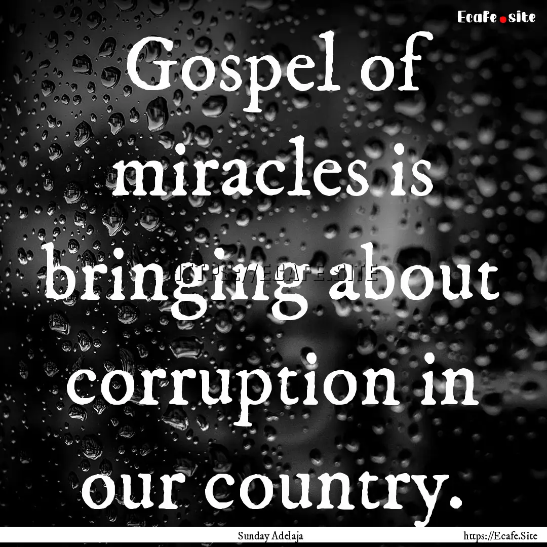 Gospel of miracles is bringing about corruption.... : Quote by Sunday Adelaja