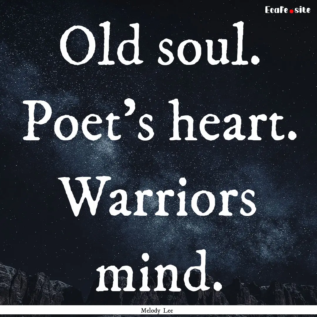 Old soul. Poet's heart. Warriors mind. : Quote by Melody Lee