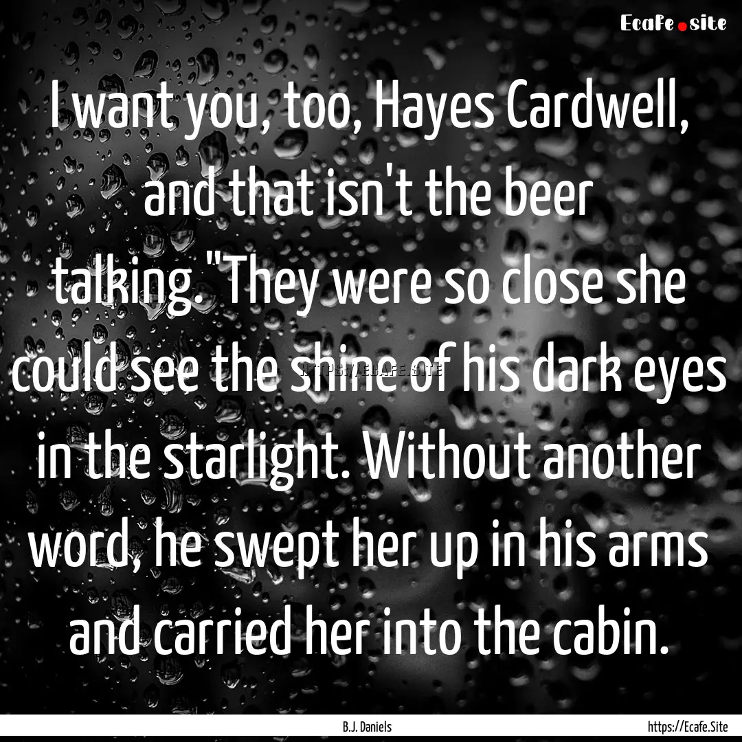 I want you, too, Hayes Cardwell, and that.... : Quote by B.J. Daniels