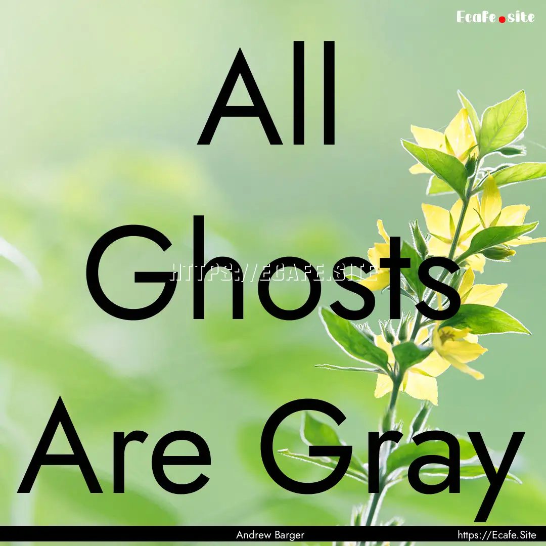 All Ghosts Are Gray : Quote by Andrew Barger