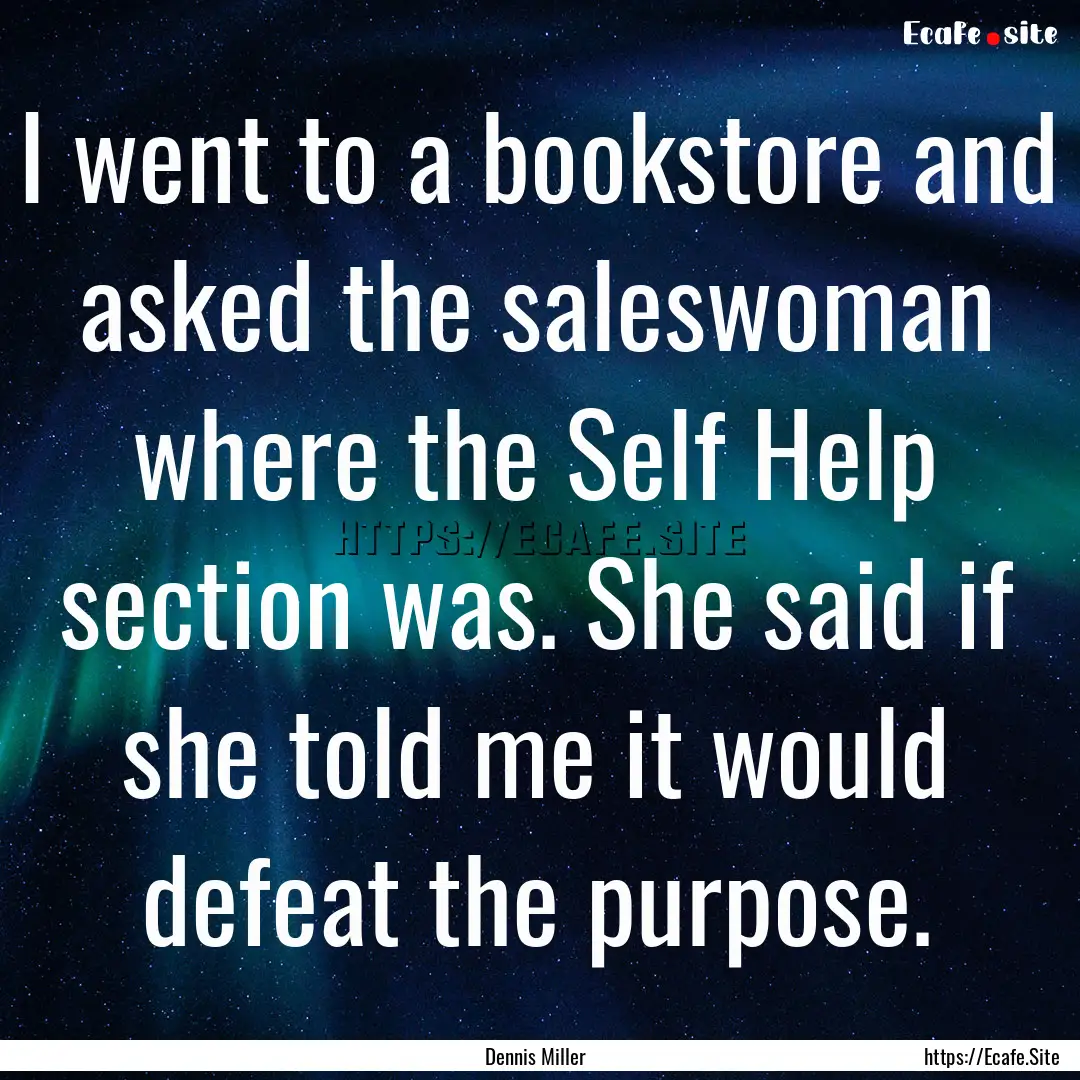 I went to a bookstore and asked the saleswoman.... : Quote by Dennis Miller