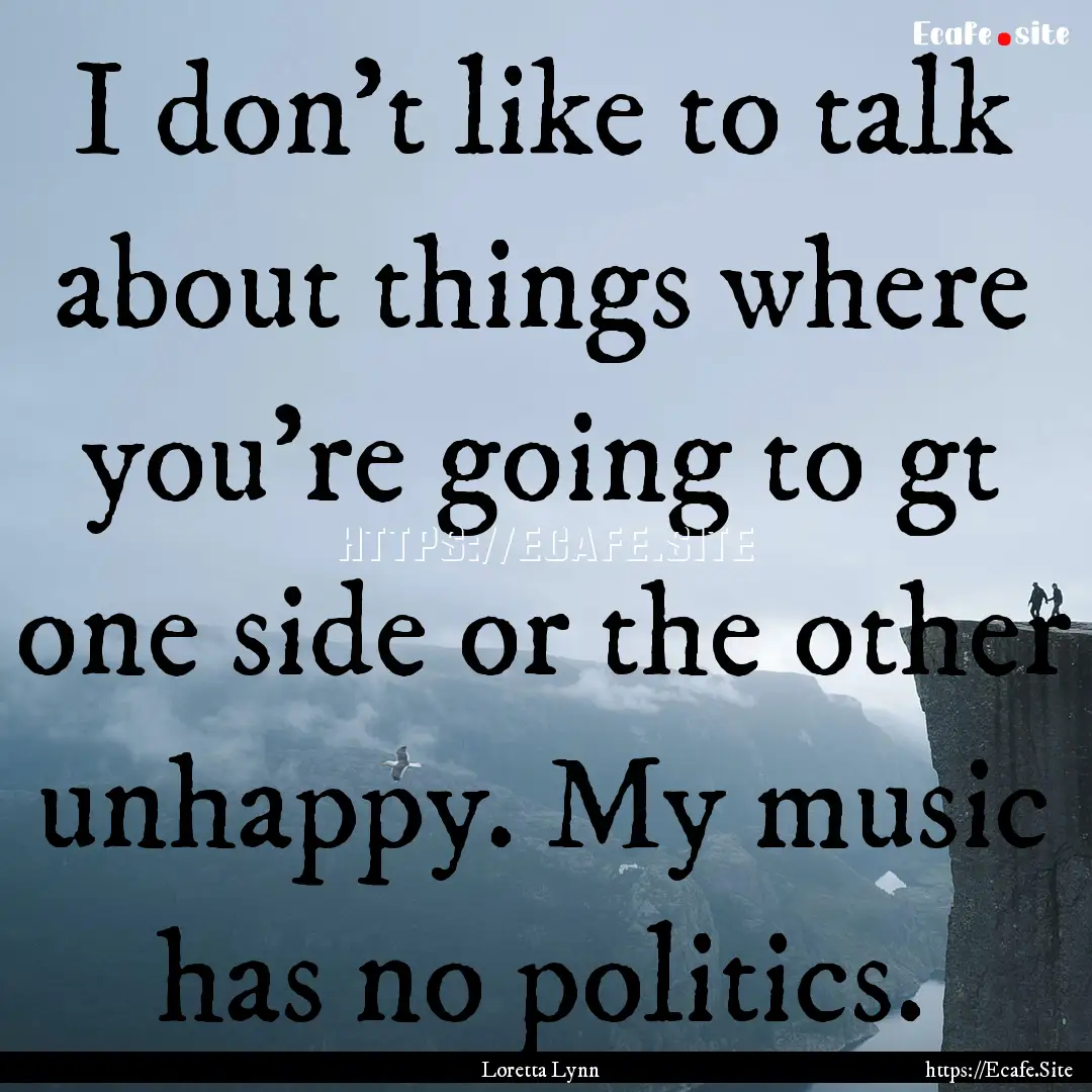 I don't like to talk about things where you're.... : Quote by Loretta Lynn