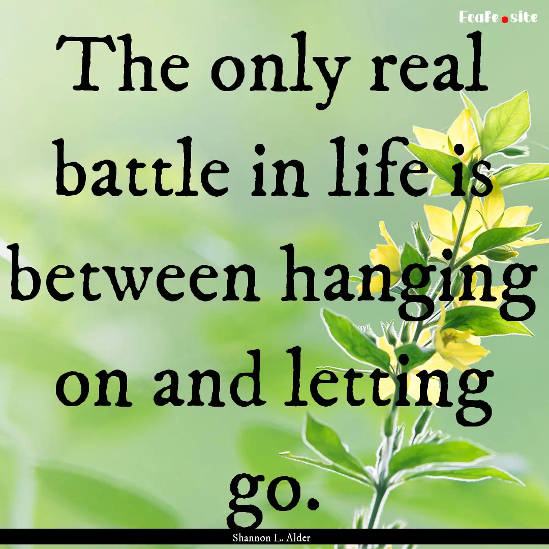 The only real battle in life is between hanging.... : Quote by Shannon L. Alder