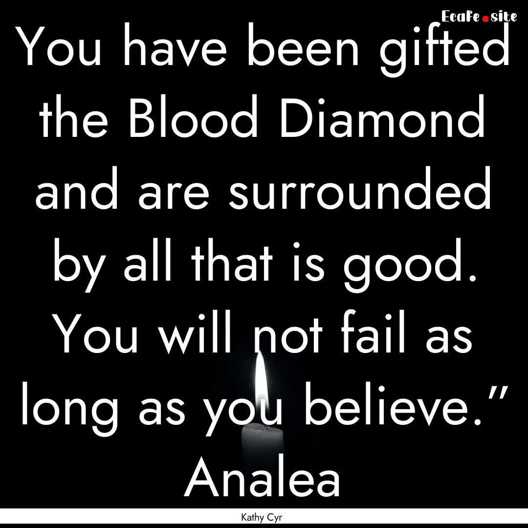 You have been gifted the Blood Diamond and.... : Quote by Kathy Cyr