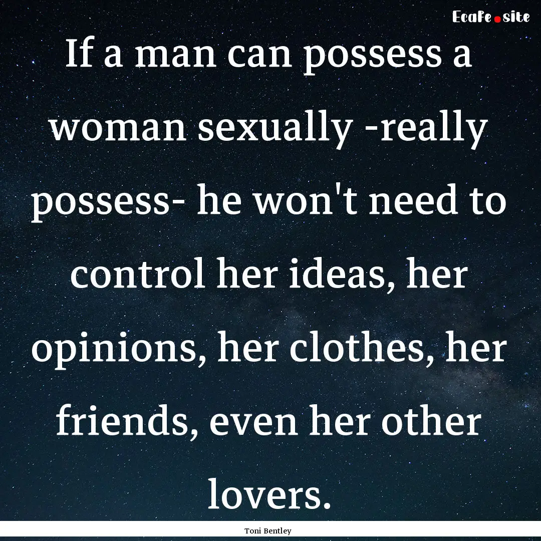 If a man can possess a woman sexually -really.... : Quote by Toni Bentley