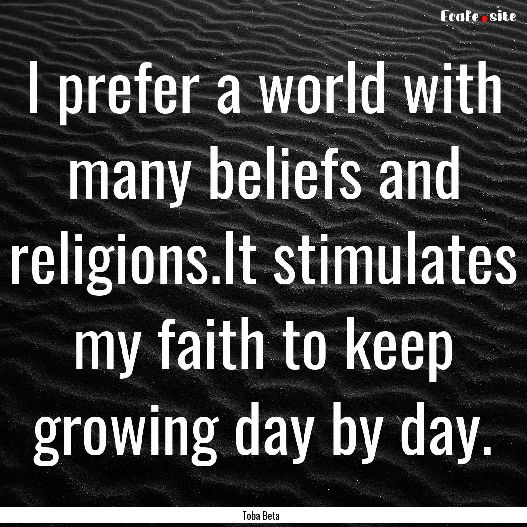 I prefer a world with many beliefs and religions.It.... : Quote by Toba Beta