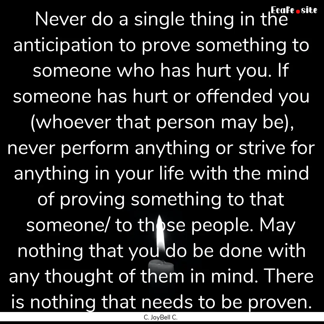 Never do a single thing in the anticipation.... : Quote by C. JoyBell C.