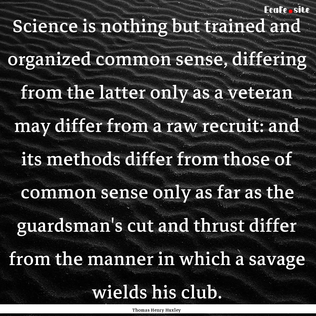 Science is nothing but trained and organized.... : Quote by Thomas Henry Huxley