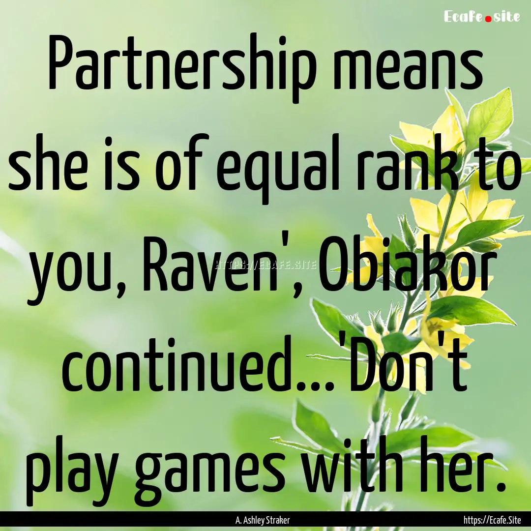 Partnership means she is of equal rank to.... : Quote by A. Ashley Straker