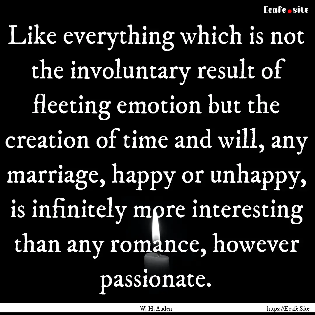 Like everything which is not the involuntary.... : Quote by W. H. Auden