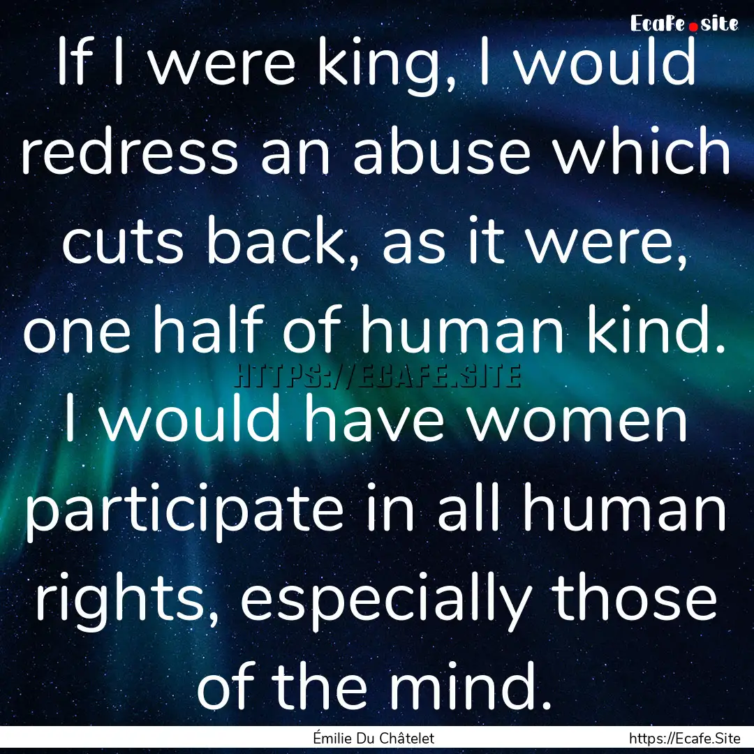 If I were king, I would redress an abuse.... : Quote by Émilie Du Châtelet