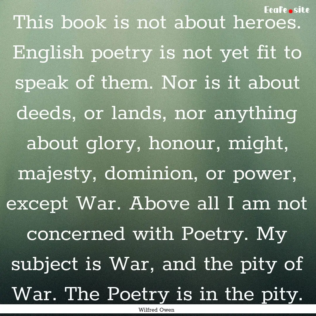 This book is not about heroes. English poetry.... : Quote by Wilfred Owen